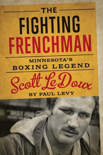 The Fighting Frenchman: Minnesota's Boxing Legend Scott LeDoux - Click to Buy