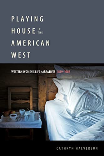Playing House in the American West: Western Women's Life Narratives, 1839-1987 - Click to Buy