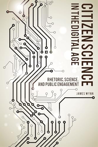 Citizen Science in the Digital Age: Rhetoric, Science, and Public Engagement