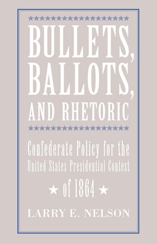 Bullets, Ballots, and Rhetoric: Confederate States Policy for the United States Presidential Contest - Click to Buy