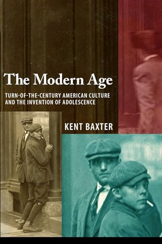 The Modern Age: Turn-of-the-Century American Culture and the Invention of Adolescence - Click to Buy