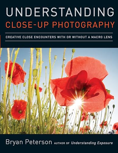 Understanding Close-Up Photography: Creative Close Encounters with Or Without a Macro Lens - Click to Buy