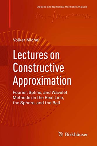 Lectures on Constructive Approximation: Fourier, Spline, and Wavelet Methods on the Real Line, the Sphere, and the Ball - Click to Buy