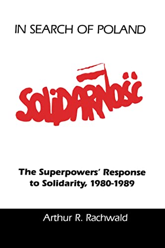 In Search of Poland: The Superpowers' Response to Solidarity, 1980–1989 (Hoover Institution Press Publication)