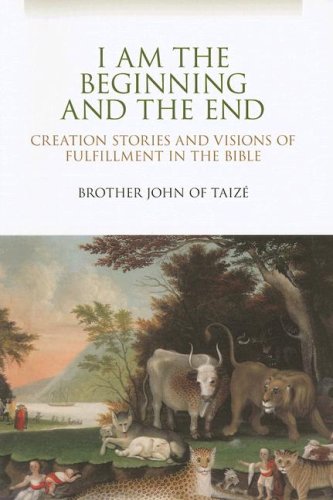 I Am the Beginning and the End: Creation Stories and Visions of Fulfillment in the Bible - Click to Buy