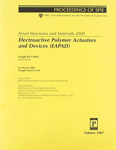 Smart Structures and Materials 2000: Electroactive Polymer Actuators and Devices (Eapad) : 6-8 March 2000 New Port Beach, USA (Proceedings of ... Society for Optical Engineering, V. 3987.) - Click to Buy