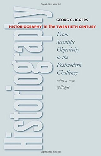 Historiography in the Twentieth Century: From Scientific Objectivity to the Postmodern Challenge - Click to Buy