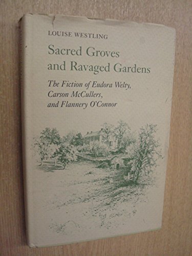 Sacred Groves and Ravaged Gardens: Fiction of Eudora Welty, Carson McCullers and Flannery O'Connor - Click to Buy