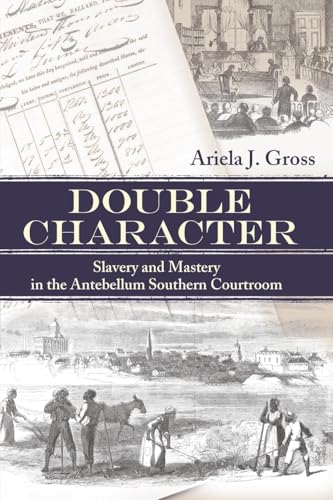Double Character: Slavery and Mastery in the Antebellum Southern Courtroom