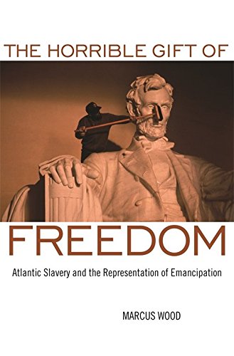 The Horrible Gift of Freedom: Atlantic Slavery and the Representation of Emancipation (Race in the Atlantic World, 1700-1900) - Click to Buy