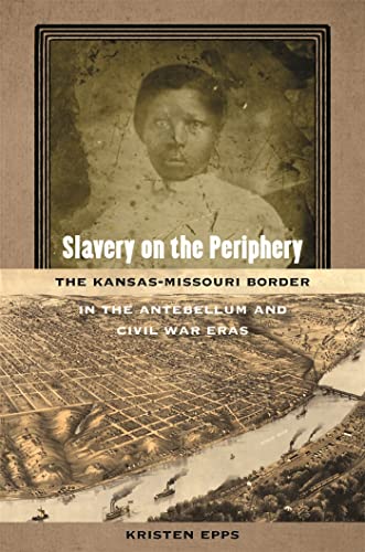 Slavery on the Periphery: The Kansas-Missouri Border in the Antebellum and Civil War Eras (Early American Places) - Click to Buy