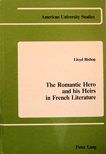 The Romantic Hero and his Heirs in French Literature (American University Studies / Series 2: Romance Languages and Literature) - Click to Buy