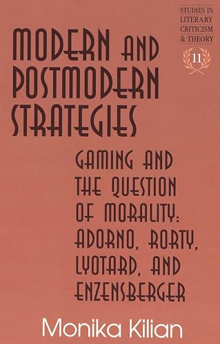 Modern and Postmodern Strategies: Gaming and the Question of Morality: Adorno, Rorty, Lyotard, and Enzensberger - Click to Buy