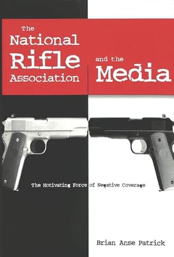 The National Rifle Association and the Media: The Motivating Force of Negative Coverage (Frontiers in Political Communication) - Click to Buy