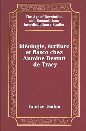 Ideologie, Ecriture et Fiasco Chez Antoine Destutt de Tracy: 30 (The Age of Revolution and Romanticism Interdisciplinary Studies) - Click to Buy