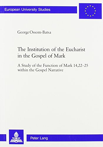 The Institution of the Eucharist in the Gospel of Mark: A Study of the Function of Mark 14, 22-25 Within the Gospel Narrative (British and Irish Studies in German Language and Literature) - Click to Buy