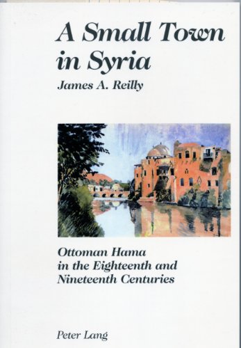 A Small Town in Syria: Ottoman Hama in the Eighteenth and Nineteenth Centuries - Click to Buy