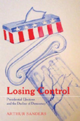 Losing Control: Presidential Elections and the Decline of Democracy - Click to Buy