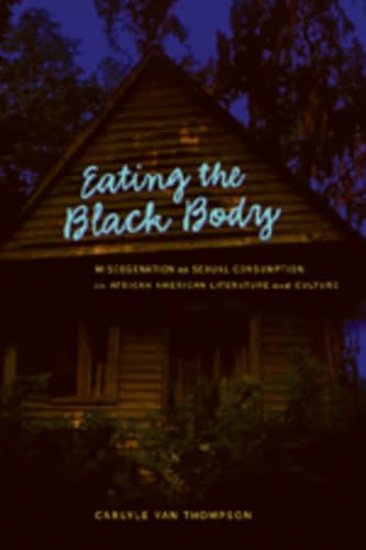 Eating the Black Body: Miscegenation as Sexual Consumption in African American Literature and Culture - Click to Buy