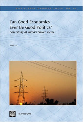 Can Good Economics Ever Be Good Politics?: Case Study of India's Power Sector (83) (World Bank Working Papers) - Click to Buy