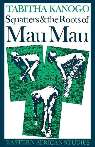 Squatters and the Roots of Mau Mau, 1905–1963 (Eastern African Studies)