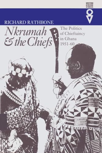 Nkrumah & the Chiefs: The Politics of Chieftaincy in Ghana, 1951–1960