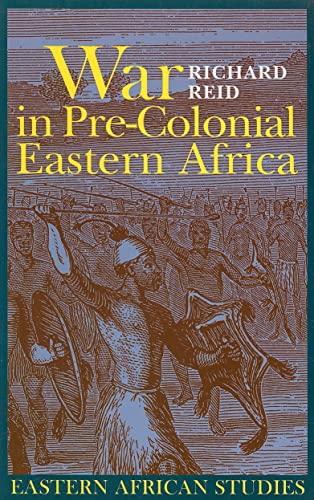 War in Pre-Colonial Eastern Africa: The Patterns & Meanings of State-level Conflict in the Nineteenth Century - Click to Buy