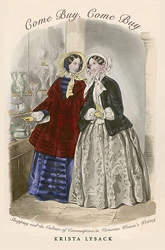 Come Buy, Come Buy: Shopping and the Culture of Consumption in Victorian Women’s Writing - Click to Buy