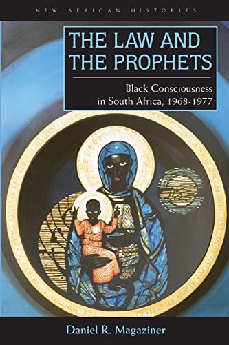 The Law and the Prophets: Black Consciousness in South Africa, 1968–1977 (New African Histories) - Click to Buy