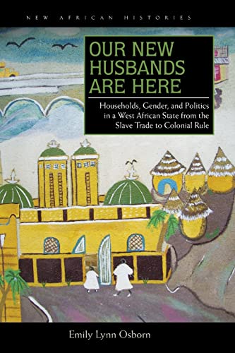Our New Husbands Are Here: Households, Gender, and Politics in a West African State from the Slave Trade to Colonial Rule (New African Histories) - Click to Buy