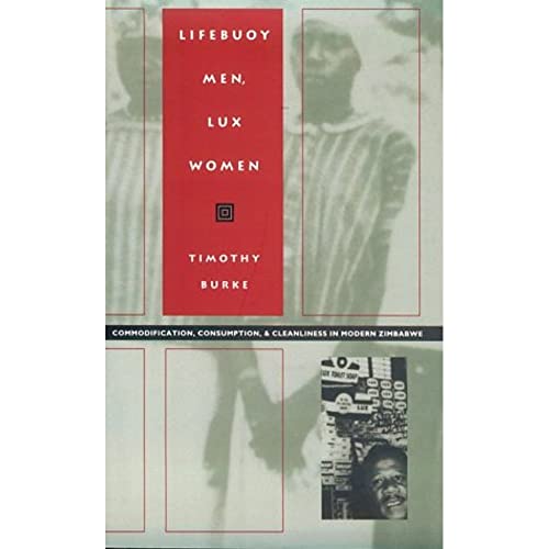 Lifebuoy Men, Lux Women: Commodification, Consumption, and Cleanliness in Modern Zimbabwe (Body, Commodity, Text)