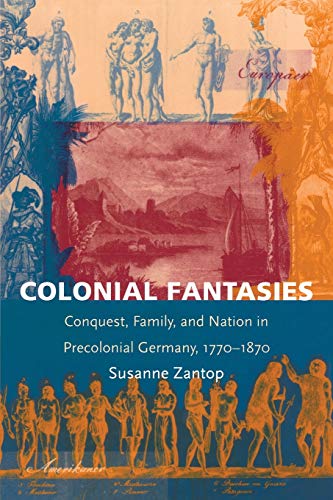 Colonial Fantasies: Conquest, Family, and Nation in Precolonial Germany, 1770-1870 - Click to Buy