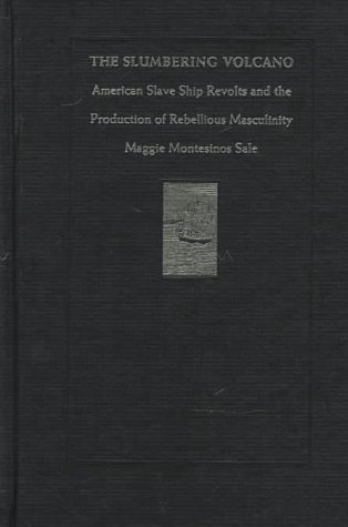 The Slumbering Volcano: American Slave Ship Revolts and the Production of Rebellious Masculinity (New Americanists) - Click to Buy