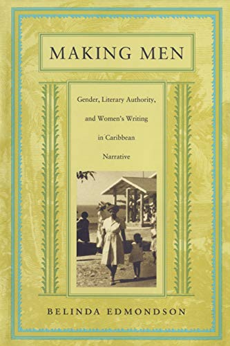 Making Men: Gender, Literary Authority, and Women's Writing in Caribbean Narrative - Click to Buy