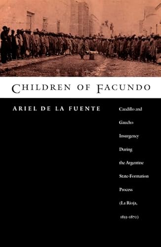 Children of Facundo: Caudillo and Gaucho Insurgency During the Argentine State-Formation Process (LA Rioja, 1853-1870) - Click to Buy