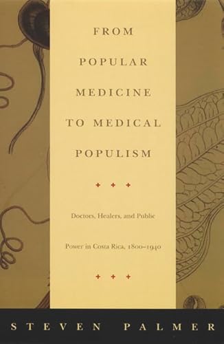 From Popular Medicine to Medical Populism: Doctors, Healers, and Public Power in Costa Rica, 1800-1940 - Click to Buy