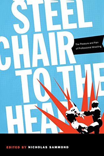 Steel Chair to the Head: The Pleasure and Pain of Professional Wrestling - Click to Buy