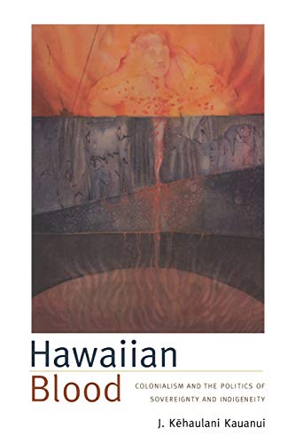 Hawaiian Blood: Colonialism and the Politics of Sovereignty and Indigeneity (Narrating Native Histories) - Click to Buy
