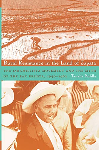 Rural Resistance in the Land of Zapata: The Jaramillista Movement and the Myth of the Pax Priísta, 1940–1962 - Click to Buy