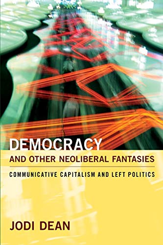 Democracy and Other Neoliberal Fantasies: Communicative Capitalism and Left Politics - Click to Buy