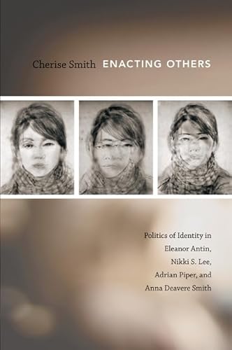 Enacting Others: Politics of Identity in Eleanor Antin, Nikki S. Lee, Adrian Piper, and Anna Deavere Smith - Click to Buy