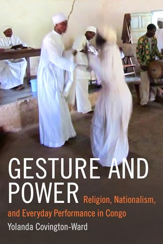 Gesture and Power: Religion, Nationalism, and Everyday Performance in Congo (Religious Cultures of African and African Diaspora People)