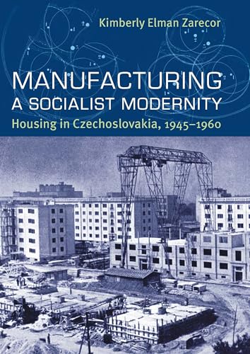 Manufacturing a Socialist Modernity: Housing in Czechoslovakia, 1945-1960 (Russian and East European Studies, 233) - Click to Buy