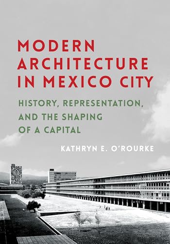 Modern Architecture in Mexico City: History, Representation, and the Shaping of a Capital (Culture Politics & the Built Environment) - Click to Buy