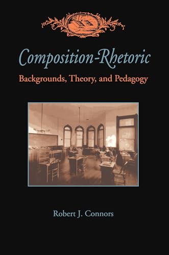 Composition-Rhetoric: Backgrounds, Theory, and Pedagogy (Composition, Literacy, and Culture, 163)