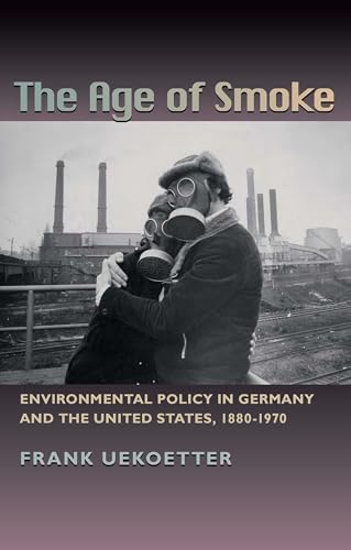 The Age of Smoke: Environmental Policy in Germany and the United States, 1880-1970 (History of the Urban Environment, 66) - Click to Buy