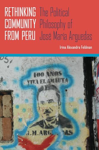 Rethinking Community from Peru: The Political Philosophy of José María Arguedas (Illuminations: Cultural Formations of the Americas) - Click to Buy