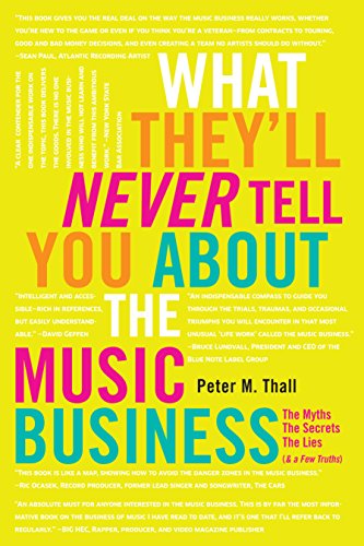 What They'll Never Tell You About the Music Business: The Myths, the Secrets, the Lies (& a Few Truths)
