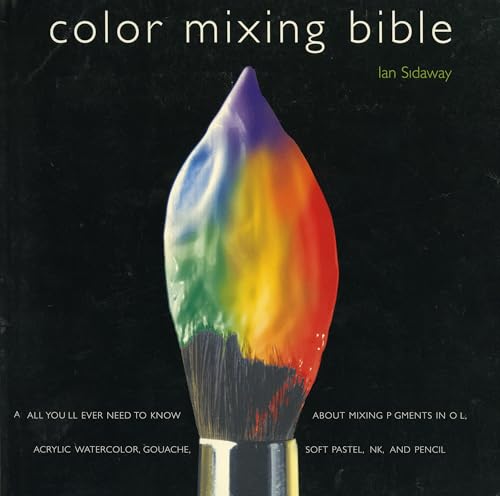 Color Mixing Bible: All You'll Ever Need to Know About Mixing Pigments in Oil, Acrylic, Watercolor, Gouache, Soft Pastel, Pencil, and Ink - Click to Buy