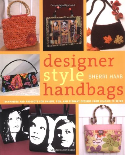 Designer Style Handbags: Techniques and Projects for Unique, Fun and Elegant Designs from Classic to Retro - Click to Buy